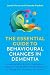 The Essential Guide to Behavioural Changes in Dementia: Understanding Anxiety, Depression, Delirium, Hallucinations, and Agitation for People with Dementia and Carers