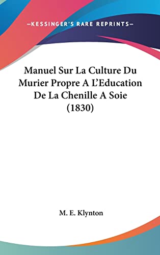 Manuel Sur La Culture Du Murier Propre A L'Education De La Chenille A Soie (1830) (French Edition)