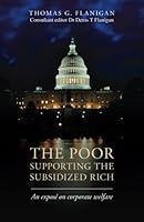 The Poor Supporting the Subsidized Rich: An exposé on corporate welfare 1532722184 Book Cover