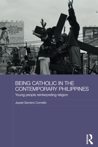 Being Catholic in the Contemporary Philippines (Routledge Religion in Contemporary Asia Series)