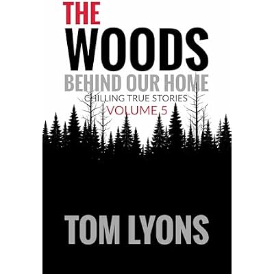 The Woods Behind Our Home: Chilling True Stories, Volume 5