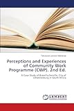  Perceptions and Experiences of Community Work Programme (CWP). 2nd Ed.: A Case Study of Bramfischerville, City of Johannesburg in South Africa