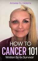 How to Cancer 101: Written by 6x Survivor 1649533225 Book Cover