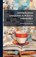 Anthologia amazonica; poetas paraenses (Portuguese Edition) 1023968290 Book Cover