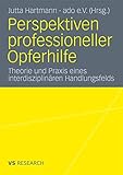 Perspektiven professioneller Opferhilfe: Theorie und Praxis eines interdisziplinären Handlungsfelds