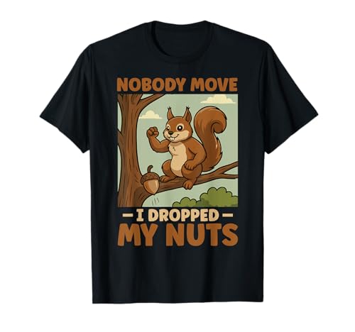 Nobody Move I Dropped My Nuts Funny Squirrel Joke T-Shirt