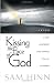 Kissing the Face of God: Enter a New Realm of Worship More Wonderful Than You Can Imagine