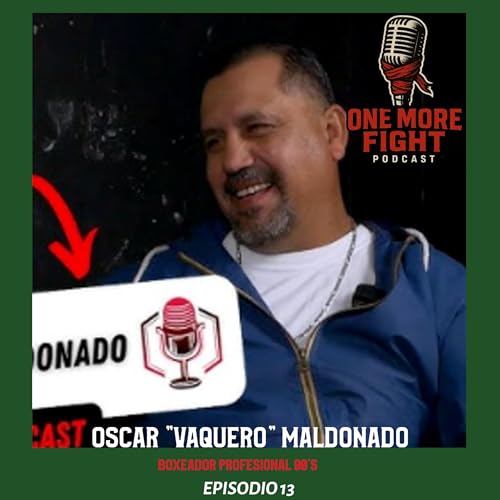 EP. 13 - OSCAR "VAQUERO" MALDONADO 👑 EL CAMPEON SIN CORONA - BOXEADOR PROFESIONAL