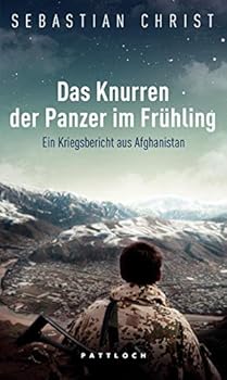 Das Knurren Der Panzer Im Frühlingein Kriegsbericht Aus Afghanistan