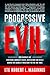 Progressive Evil: How Radicals Are Redefining America's Rights, Institutions, and Ideals, Making Her Globally Irrelevant for the End Times