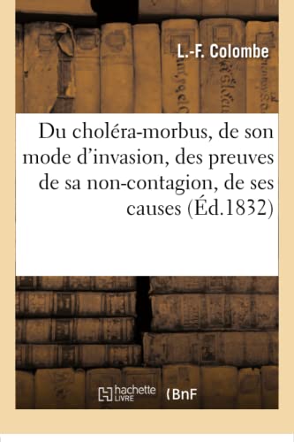 Du choléra-morbus, de son mode d'invasion, des preuves de sa non-contagion, de ses causes... (Sciences) (French Edition)
