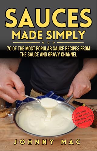 SAUCES MADE SIMPLY: 70 OF THE MOST POPULAR SAUCE RECIPES FROM THE SAUCE AND GRAVY CHANNEL