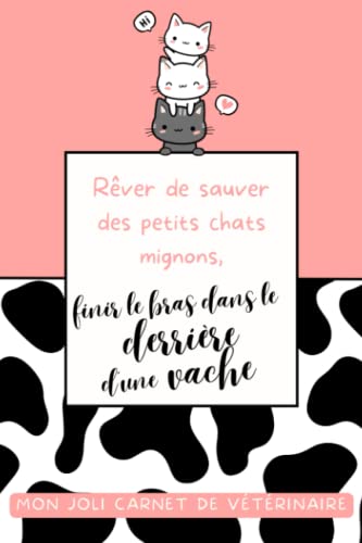 Rêver de sauver des petits chats mignons, finir le bras dans le derrière d'une vache - Mon joli carnet de vétérinaire: Cahier de notes lignés 15,24 x ... à un étudiant vétérinaire ou un vétérinaire