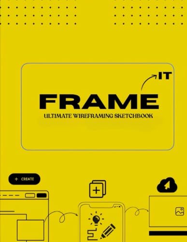 FRAME It Wireframing Sketchbook: 80 Pages of Mobile, Tablet & Desktop Templates + Freehand Sketching Space