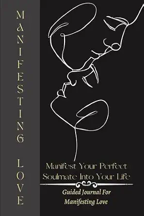 Manifest Your Perfect Soulmate Into Your Life: Guided Journal for Manifesting Love