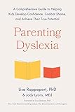 Parenting Dyslexia: A Comprehensive Guide to Helping Kids Develop Confidence, Combat Shame, and Achieve Their True Potential