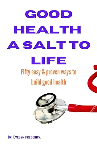 GOOD HEALTH A SALT TO LIFE: FIFTY EASY & PROVEN WAYS TO BUILD GOOD HEALTH (English Edition)