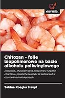 Chitozan - folie biopolimerowe na bazie alkoholu poliwinylowego (Polish Edition) 6200725608 Book Cover