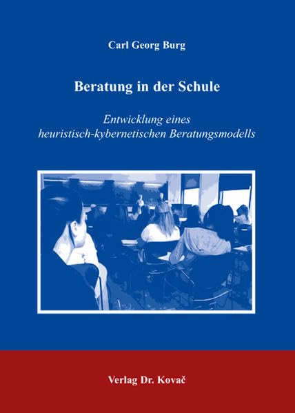 Beratung in der Schule: Entwicklung eines heuristisch-kybernetischen Beratungsmodells (Schriften zur pädagogischen Psychologie)