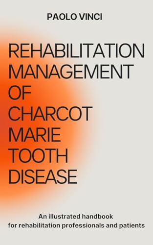 REHABILITATION MANAGEMENT OF CHARCOT-MARIE-TOOTH DISEASE: AN ILLUSTRATED HANDBOOK FOR REHABILITATION PROFESSIONALS AND PATIENTS
