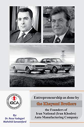 Entrepreneurship as done by the Khayami Brothers: The Founders of Iran National (Iran Khodro) Auto Manufacturing Company (Iranian Great Entrepreneurs)