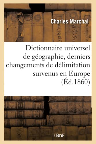 Dictionnaire universel de géographie: indiquant les derniers changements de délimitation survenus en Europe (French Edition)