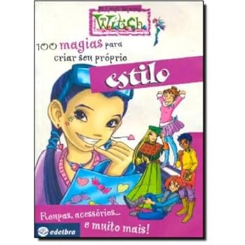 100 Magias Para Criar Seu Proprio Estilo - Roupas, Acessorios... E Mui - Book  of the W.I.T.C.H. poradniki