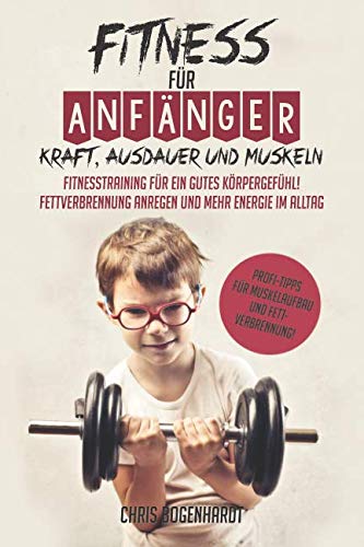 Fitness für Anfänger: Kraft, Ausdauer und Muskeln - Fitnesstraining für ein gutes Körpergefühl! Fettverbrennung anregen und mehr Energie im Alltag (Profi-Tipps für Muskelaufbau und Fettverbrennung!) Fitness für Anfänger: Kraft, Ausdauer und Muskeln - Fitnesstraining für ein gutes Körpergefühl! Fettverbrennung anregen und mehr Energie im Alltag (Profi-Tipps für Muskelaufbau und Fettverbrennung!)