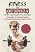Fitness für Anfänger: Kraft, Ausdauer und Muskeln - Fitnesstraining für ein gutes Körpergefühl! Fettverbrennung anregen und mehr Energie im Alltag (Profi-Tipps für Muskelaufbau und Fettverbrennung!)