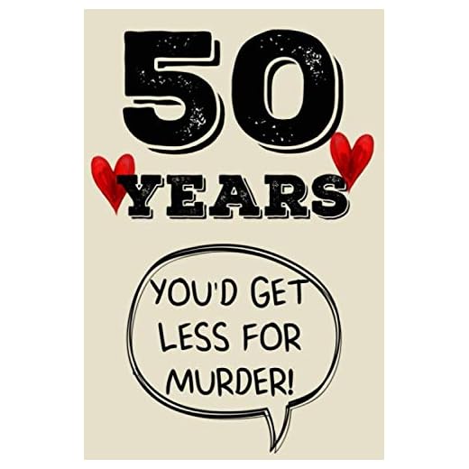 50 years you'd get less for murder funny cute cool 50th year anniversary notebook journal gag gift for them couple parents friends: congratulations 50 ... for sister brother daughter son niece nephew