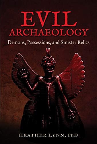 Evil Archaeology: Demons, Possessions, and Sinister Relics Kindle Edition