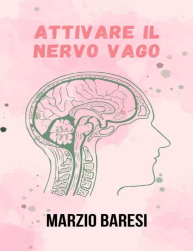 Attivare il nervo vago: Liberate la capacità naturale del vostro corpo di superare sensibilità intestinale, infiammazione, autoimmunità, nebbia cerebrale, ansia e depressione.