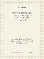 Irkutsk. Materials for the history of the city XVII and XVIII centuries 5519396094 Book Cover
