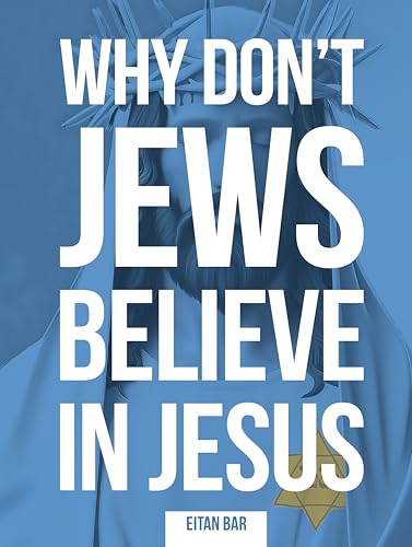 Why Don't Jews Believe in Jesus: A Jewish-Christian Unfolds the Great Mystery (Jewish Perspective)