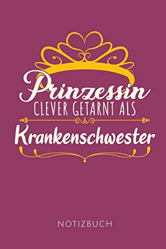 PRINZESSIN CLEVER GETARNT ALS KRANKENSCHWESTER NOTIZBUCH: Geschenkidee für Krankenschwestern | Notizbuch mit 110 linierten Seiten | Format 6x9 DIN A5 | Soft cover matt |