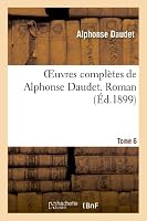 Oeuvres Compla]tes de Alphonse Daudet.Roman. Tome 6 2012987559 Book Cover
