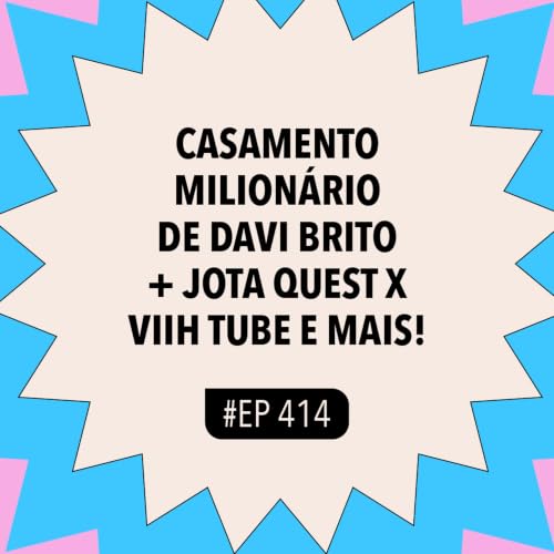 #414 Casamento milion&aacute;rio de Davi Brito + Jota Quest x Viih Tube e mais!