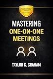 Mastering One-On-One Meetings: A comprehensive and quick guide to better leadership (Career Development)
