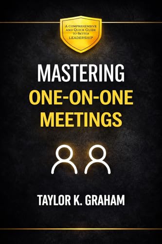 Mastering One-On-One Meetings: A comprehensive and quick guide to better leadership (Career Development)