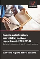 Kwestia palestynska w brazylijskiej polityce zagranicznej (2003-2010): Spotkania i niedopasowanie agendy w trakcie tworzenia (Polish Edition) 6203850608 Book Cover