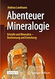 Abenteuer Mineralogie: Kristalle und Mineralien - Bestimmung und Entstehung - Andreas Landmann 