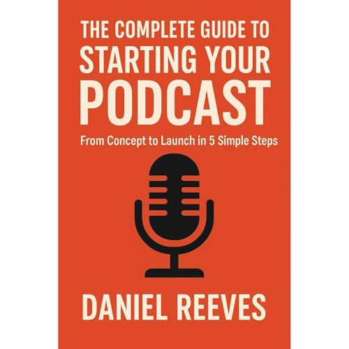 The Complete Guide to Starting Your Podcast: From Concept to Launch in 5 Simple Steps Audiolibro Por Daniel Reeves arte de po