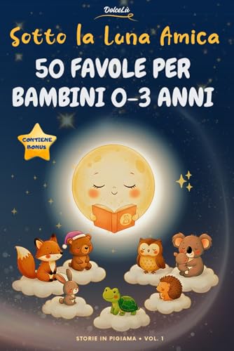 Favole della Buonanotte per Bambini 0-3 Anni: 50 Storie brevi Illustrate a Colori per la Ninna Nanna,Rilassanti,Educative,con Morale.
