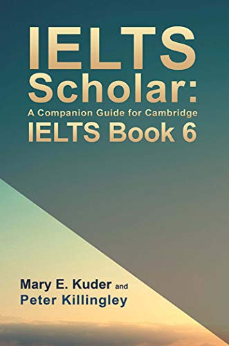 Amazon Com Ielts Scholar A Companion Guide For Cambridge Ielts Book 6 Ebook Peter Killingley Mary E Kuder And Kindle Store Amazon Com Ielts Scholar A Companion Guide For Cambridge Ielts Book 6 Ebook Peter Killingley Mary E Kuder And Kindle Store
