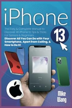 Paperback iPhone 13 User Guide: The Easy & Complete Manual to Discover All iPhone 13 Tips & Tricks For Seniors & Beginners. Discover All You Can Do with Your Smartphone, Apart from Calling, & How to Do It! Book