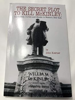 Paperback The Secret Plot to Kill McKinley: Conspiracy, Curses, and Ghosts in Western New York Book