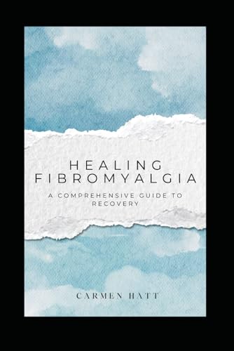 Healing Fibromyalgia: A Comprehensive Guide To Recovery