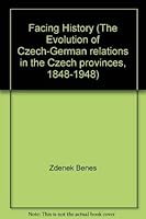 Facing History: The Evolution of Czech - German Relations in the Czech Provinces, 1848-1948 8086010643 Book Cover