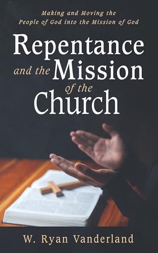 Repentance and the Mission of the Church: Making and Moving the People of God into the Mission of God