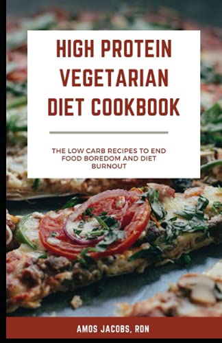 High Protein Vegetarian Diet Cookbook: Low Carb Recipes to End Food Boredom and Diet Burnout